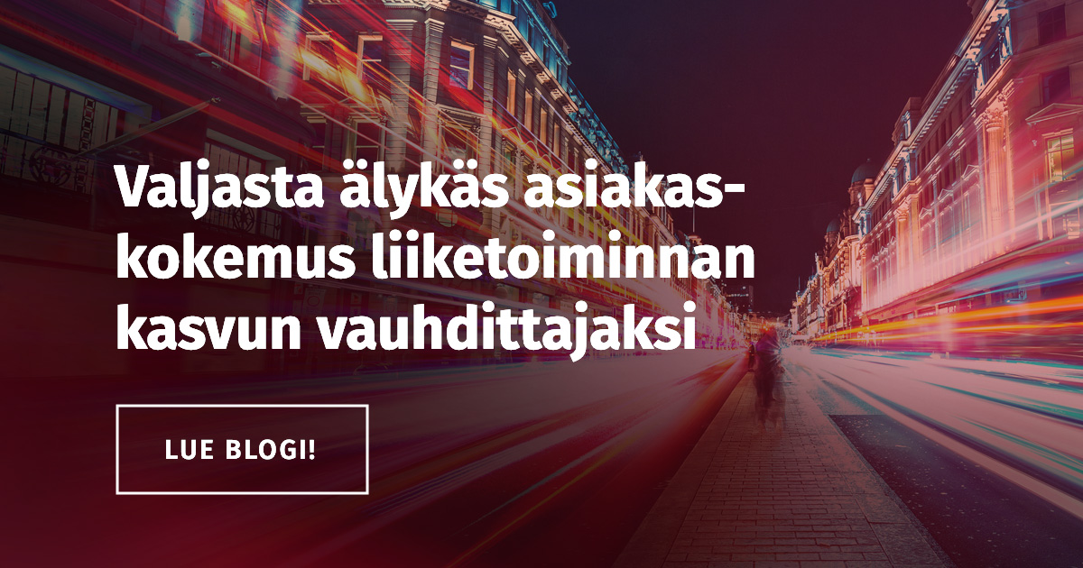 Älykäs asiakaskokemus liiketoiminnan kasvun vauhdittajaksi 