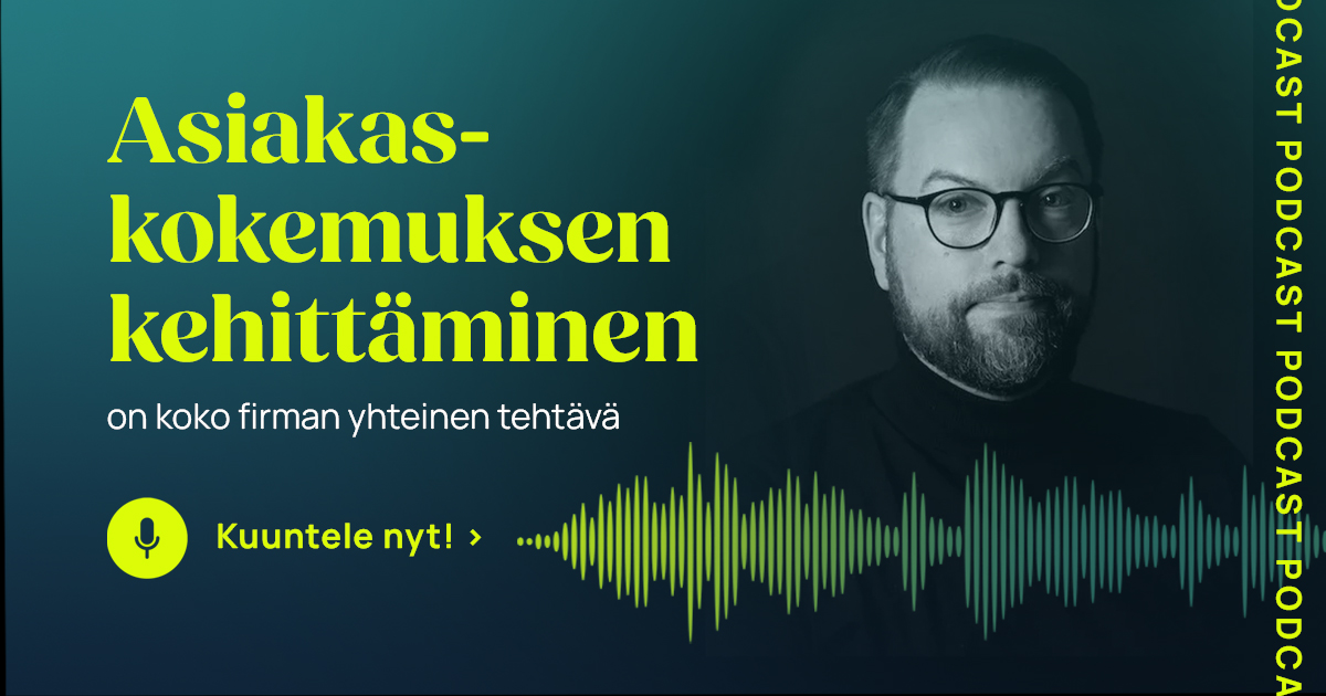 Podcast: Asiakaskokemuksen kehittäminen on koko firman yhteinen tehtävä