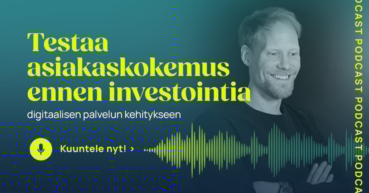 Podcast: Testaa asiakaskokemus ennen investointia digitaalisen palvelun kehitykseen